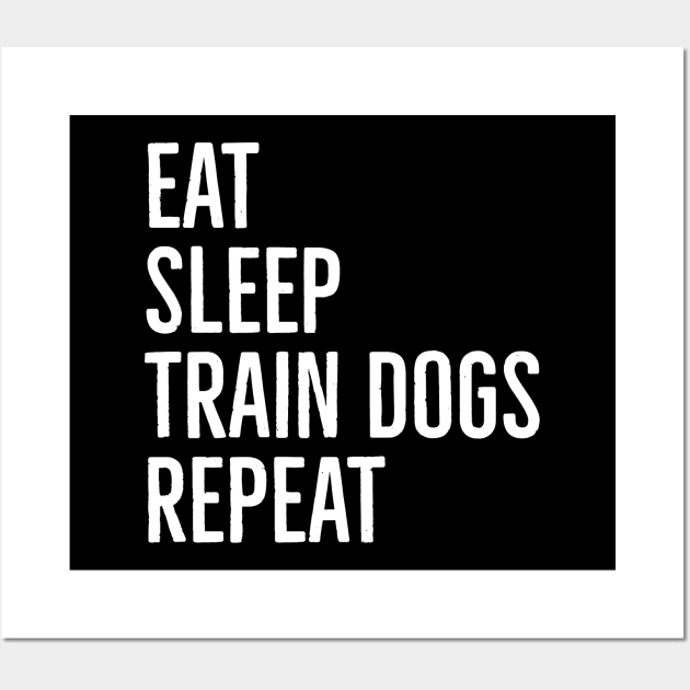 Eat Sleep Train Dogs Repeat Wall Art by evokearo